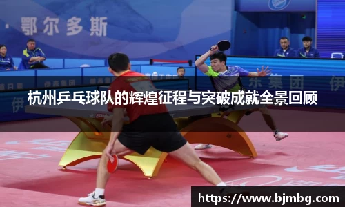 杭州乒乓球队的辉煌征程与突破成就全景回顾