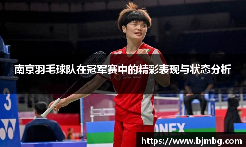 南京羽毛球队在冠军赛中的精彩表现与状态分析