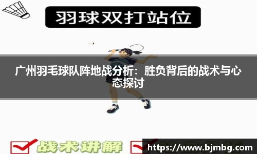 广州羽毛球队阵地战分析：胜负背后的战术与心态探讨