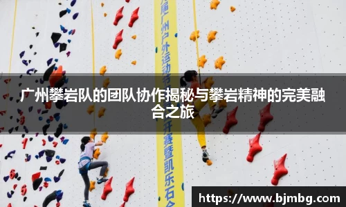 广州攀岩队的团队协作揭秘与攀岩精神的完美融合之旅